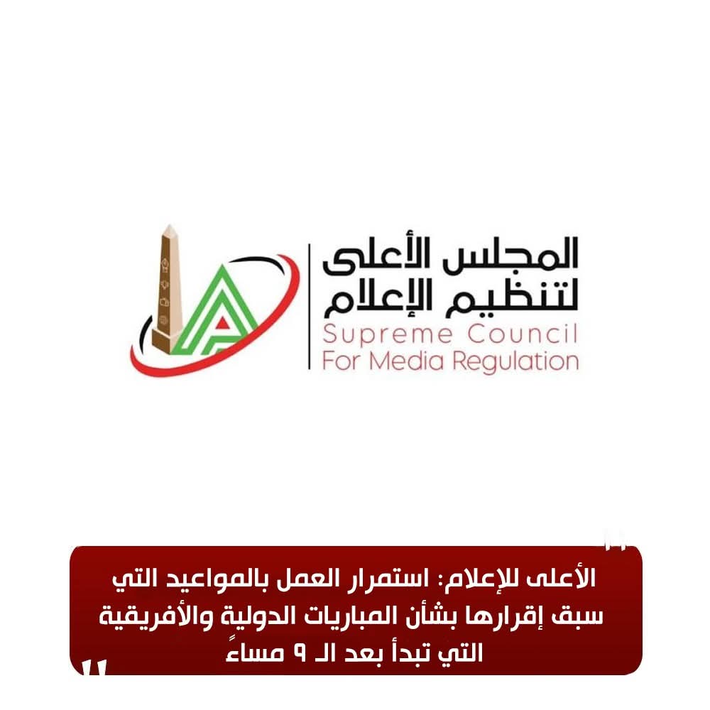 "الأعلى للإعلام": استمرار العمل بالمواعيد التي سبق إقرارها بشأن المباريات الدولية والأفريقية